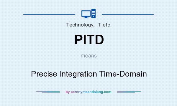 What does PITD mean? It stands for Precise Integration Time-Domain