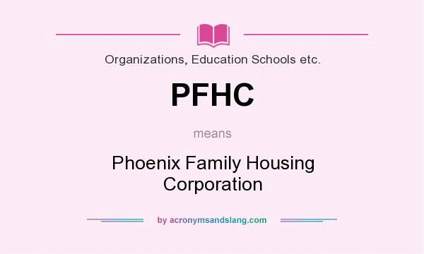 What does PFHC mean? It stands for Phoenix Family Housing Corporation