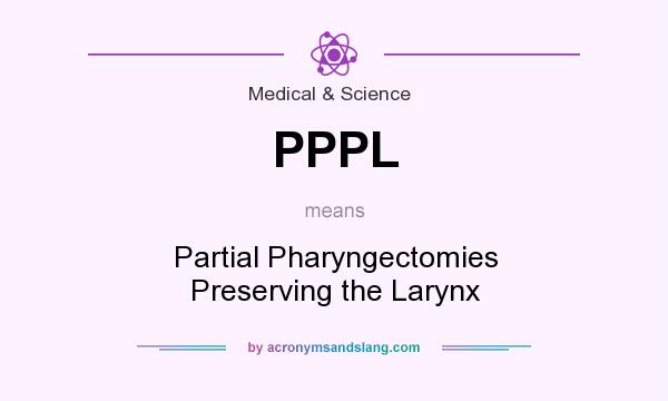 What does PPPL mean? It stands for Partial Pharyngectomies Preserving the Larynx