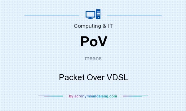 What does PoV mean? It stands for Packet Over VDSL