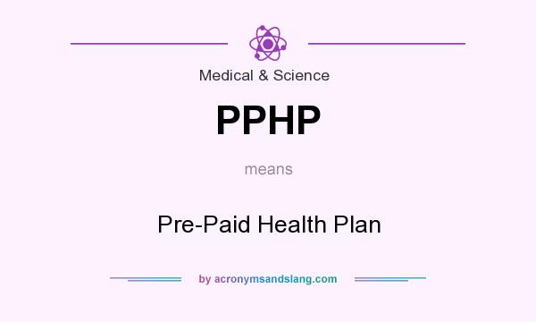 What does PPHP mean? It stands for Pre-Paid Health Plan