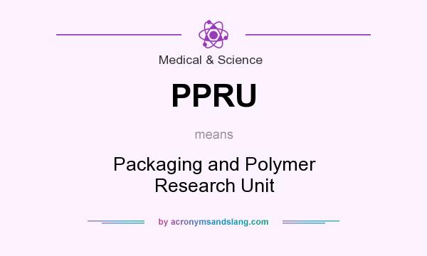 What does PPRU mean? It stands for Packaging and Polymer Research Unit
