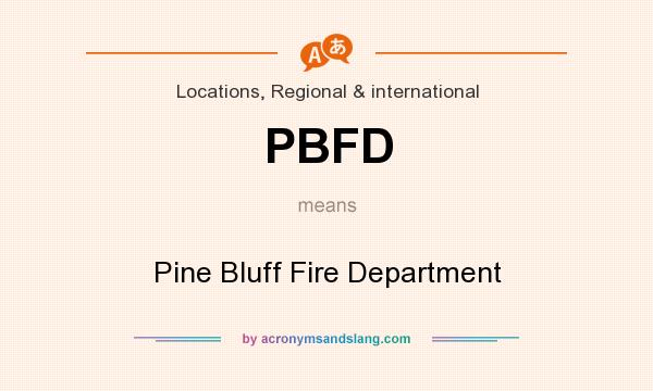 What does PBFD mean? It stands for Pine Bluff Fire Department