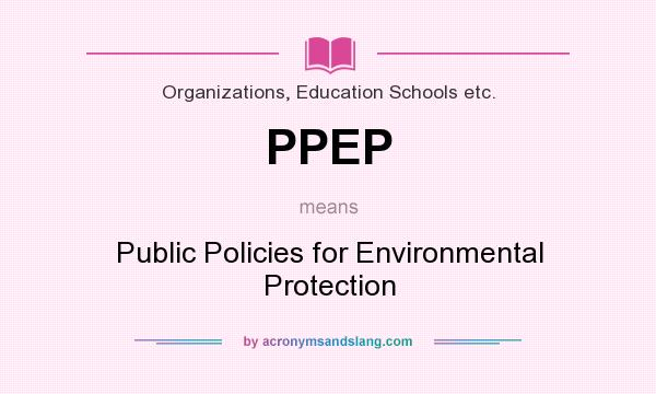 What does PPEP mean? It stands for Public Policies for Environmental Protection
