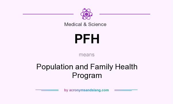 What does PFH mean? It stands for Population and Family Health Program