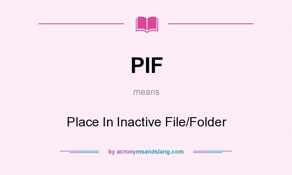 What does PIF mean? It stands for Place In Inactive File/Folder