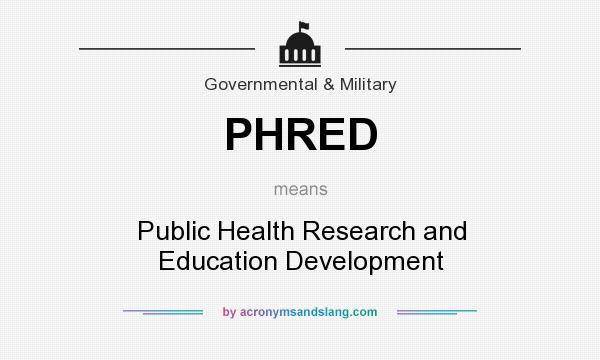 What does PHRED mean? It stands for Public Health Research and Education Development