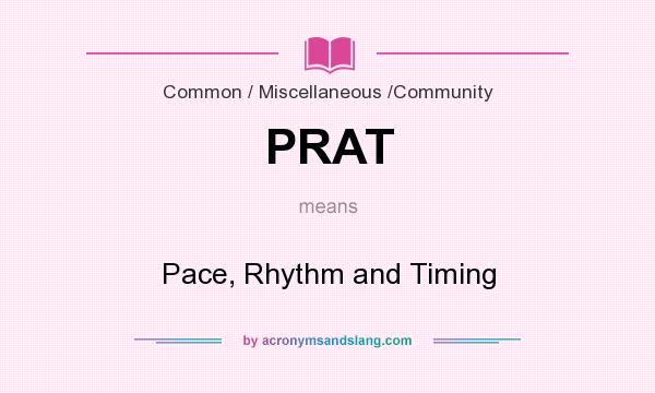 What does PRAT mean? It stands for Pace, Rhythm and Timing