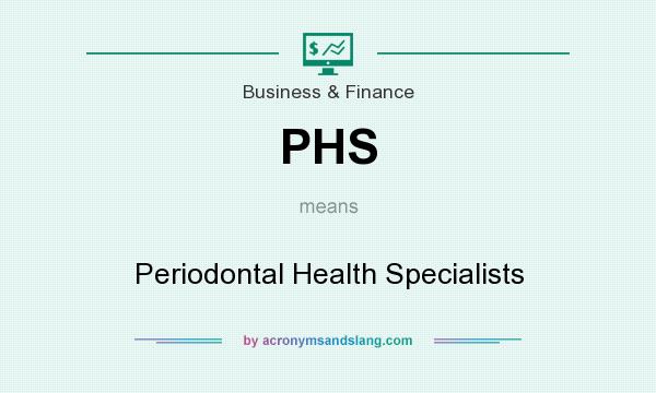 What does PHS mean? It stands for Periodontal Health Specialists