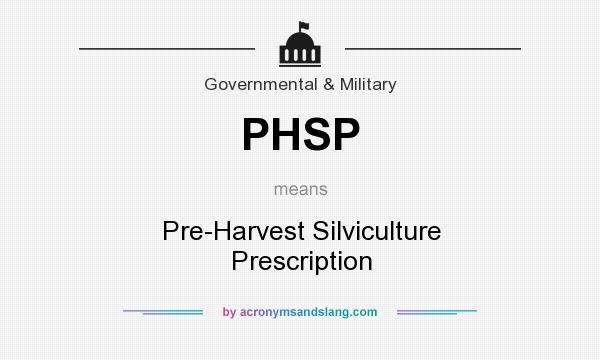 What does PHSP mean? It stands for Pre-Harvest Silviculture Prescription