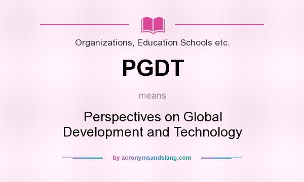 What does PGDT mean? It stands for Perspectives on Global Development and Technology