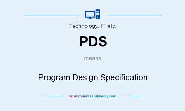What does PDS mean? It stands for Program Design Specification