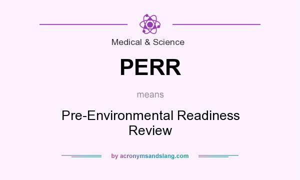 What does PERR mean? It stands for Pre-Environmental Readiness Review