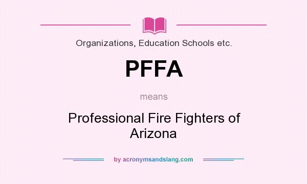 What does PFFA mean? It stands for Professional Fire Fighters of Arizona