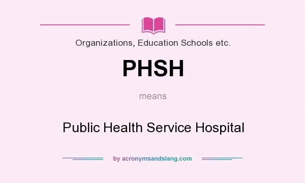 What does PHSH mean? It stands for Public Health Service Hospital