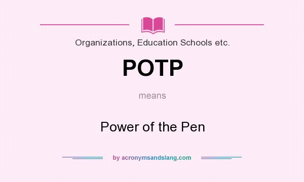 What does POTP mean? It stands for Power of the Pen