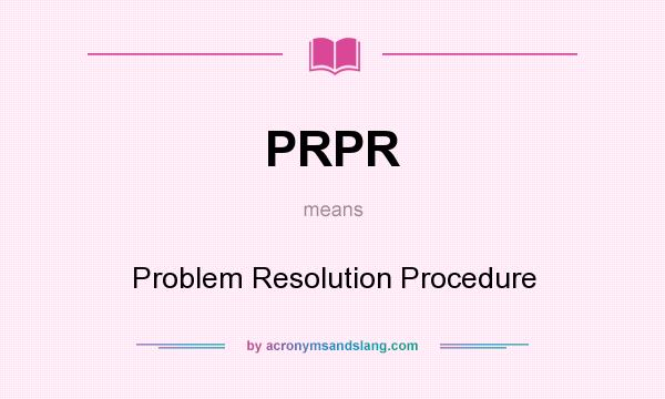 What does PRPR mean? It stands for Problem Resolution Procedure