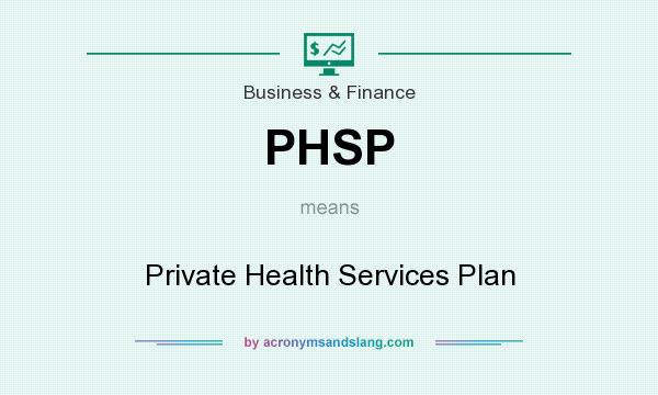 What does PHSP mean? It stands for Private Health Services Plan