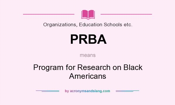 What does PRBA mean? It stands for Program for Research on Black Americans