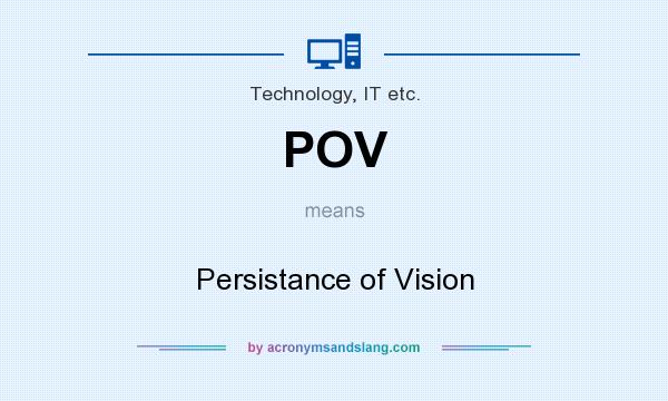 What does POV mean? It stands for Persistance of Vision