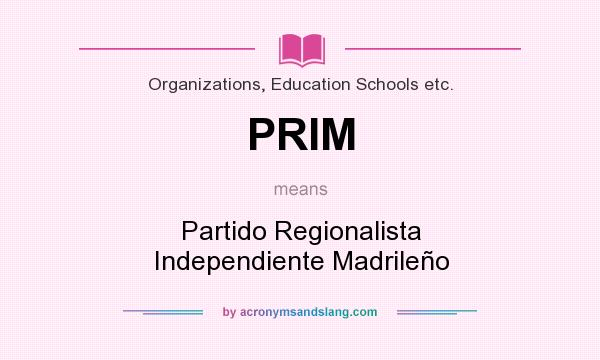 What does PRIM mean? It stands for Partido Regionalista Independiente Madrileño