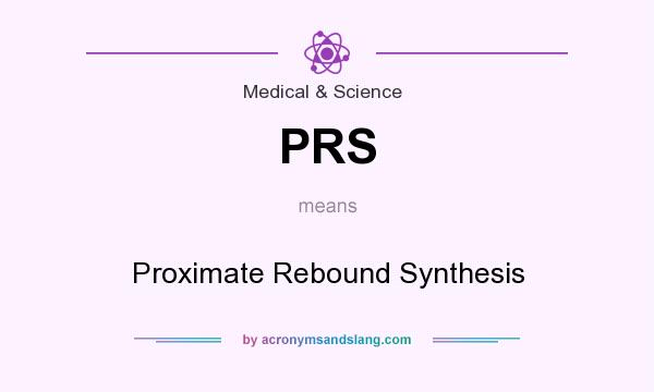 What does PRS mean? It stands for Proximate Rebound Synthesis