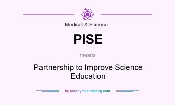 What does PISE mean? It stands for Partnership to Improve Science Education
