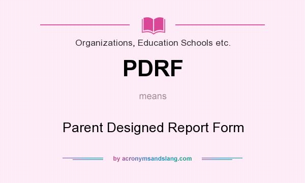 What does PDRF mean? It stands for Parent Designed Report Form