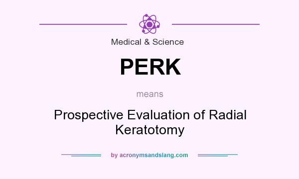 What does PERK mean? It stands for Prospective Evaluation of Radial Keratotomy