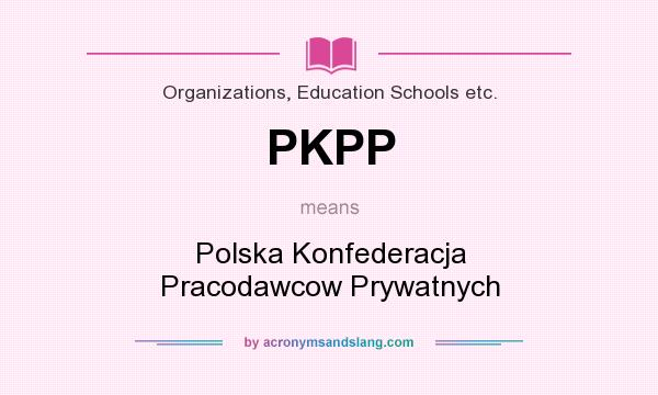 What does PKPP mean? It stands for Polska Konfederacja Pracodawcow Prywatnych