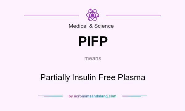 What does PIFP mean? It stands for Partially Insulin-Free Plasma