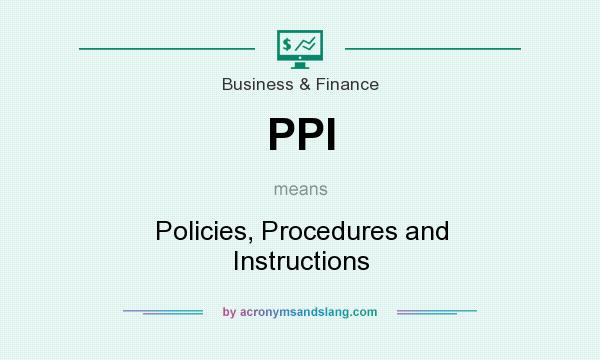 What does PPI mean? It stands for Policies, Procedures and Instructions