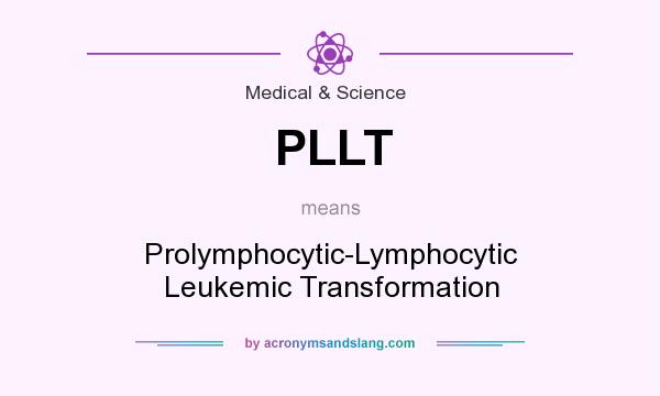What does PLLT mean? It stands for Prolymphocytic-Lymphocytic Leukemic Transformation