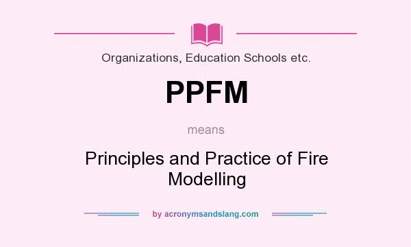 What does PPFM mean? It stands for Principles and Practice of Fire Modelling
