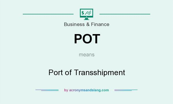 What does POT mean? It stands for Port of Transshipment