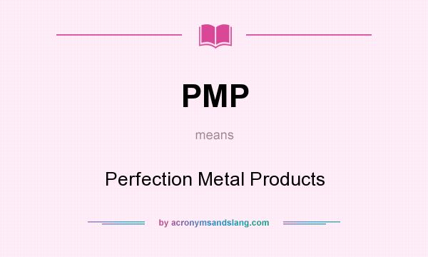 What does PMP mean? It stands for Perfection Metal Products