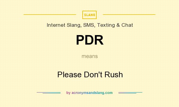 What does PDR mean? It stands for Please Don`t Rush