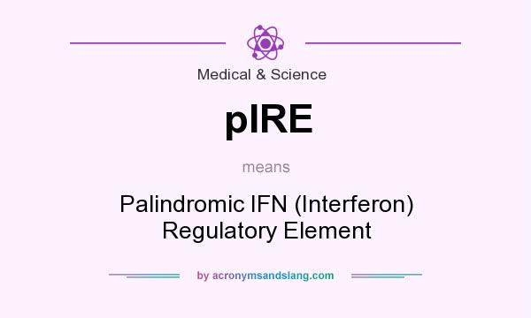 What does pIRE mean? It stands for Palindromic IFN (Interferon) Regulatory Element