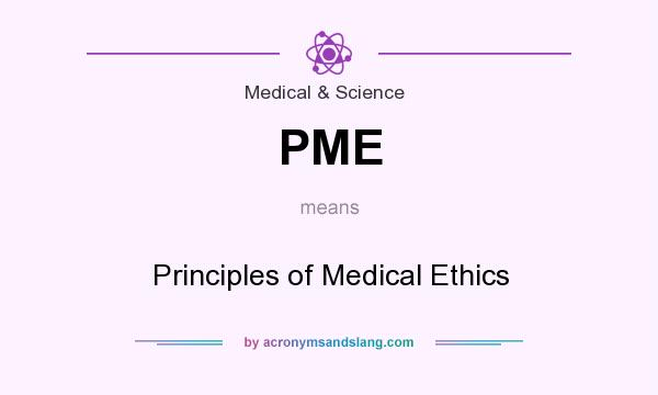 What does PME mean? It stands for Principles of Medical Ethics