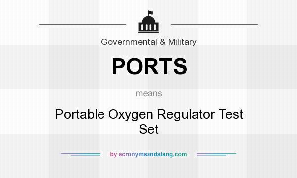What does PORTS mean? It stands for Portable Oxygen Regulator Test Set