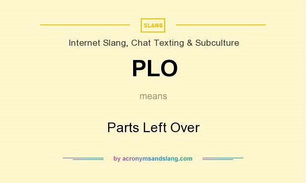 What does PLO mean? It stands for Parts Left Over