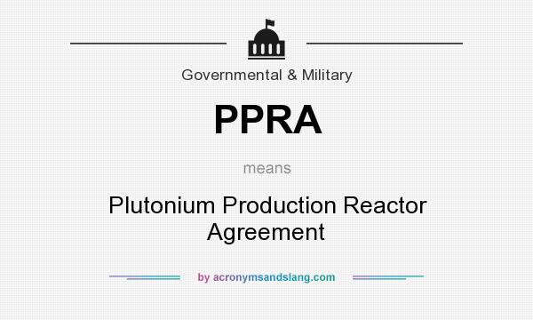 What does PPRA mean? It stands for Plutonium Production Reactor Agreement