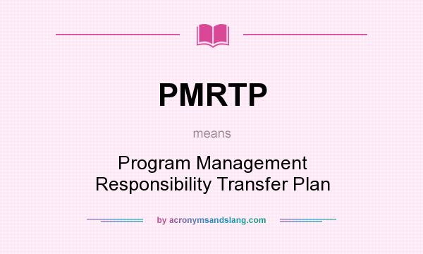 What does PMRTP mean? It stands for Program Management Responsibility Transfer Plan