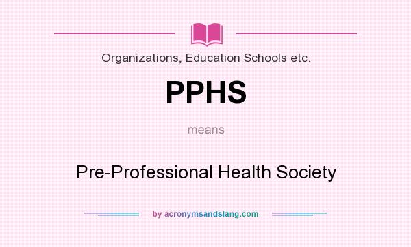 What does PPHS mean? It stands for Pre-Professional Health Society