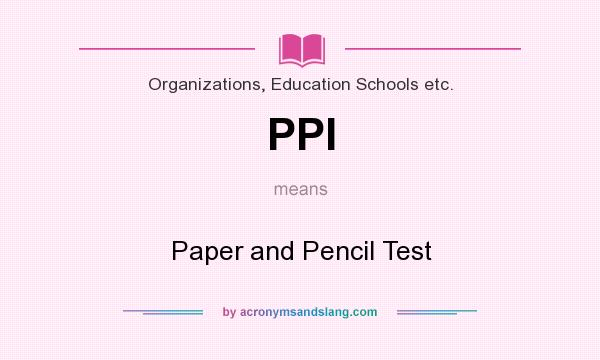 What does PPI mean? It stands for Paper and Pencil Test