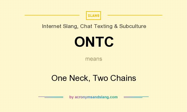 What does ONTC mean? It stands for One Neck, Two Chains