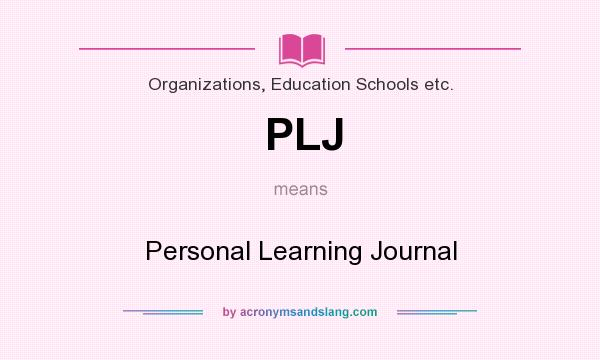What does PLJ mean? It stands for Personal Learning Journal