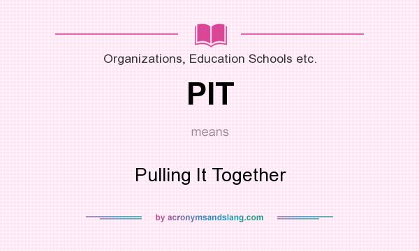 What does PIT mean? It stands for Pulling It Together