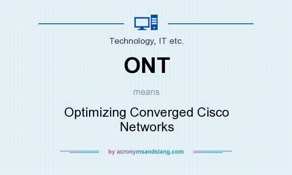 What does ONT mean? It stands for Optimizing Converged Cisco Networks