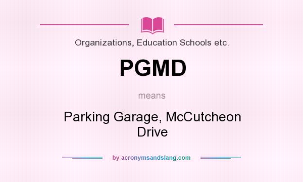 What does PGMD mean? It stands for Parking Garage, McCutcheon Drive